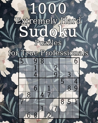 1000 Extremely Hard Sudoku Puzzles for True Professionals: Logic Puzzles - incl. Solutions - Classic Sudoku - Perfect as a Gift for Grandma and Grandp by Wohlfahrt, Tommy