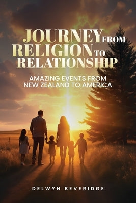 Journey From Religion to Relationship: Amazing events from New Zealand to America by Beveridge, Delwyn