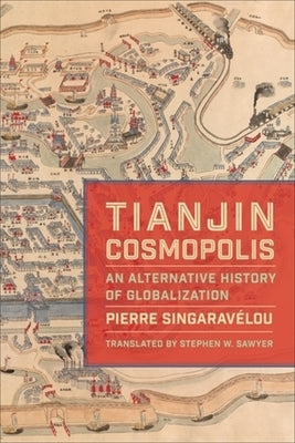 Tianjin Cosmopolis: An Alternative History of Globalization by Singarav?lou, Pierre