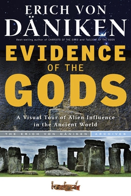 Evidence of the Gods: A Visual Tour of Alien Influence in the Ancient World by Von Däniken, Erich
