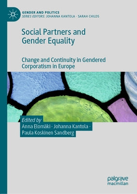Social Partners and Gender Equality: Change and Continuity in Gendered Corporatism in Europe by Elomäki, Anna