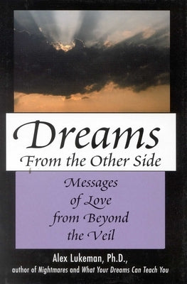 Dreams from the Other Side: Messages of Love from Beyond the Veil by Lukeman, Alex