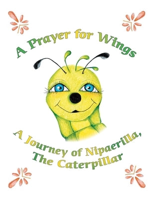 A Prayer for Wings: A Journey of Nipaerilla, the Caterpillar by Settles, Geraldine E.