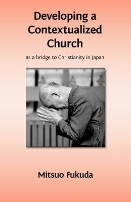 Developing a Contextualized Church as a Bridge to Christianity in Japan by Fukuda, Mitsuo