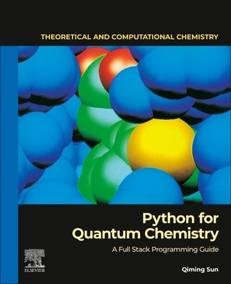 Python for Quantum Chemistry: A Full Stack Programming Guide Volume 23 by Sun, Qiming