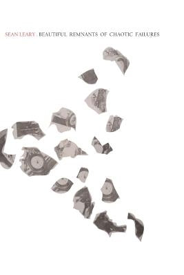 Beautiful Remnants of Chaotic Failures by Leary, Sean
