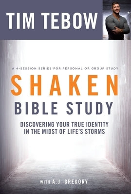 Shaken Bible Study: Discovering Your True Identity in the Midst of Life's Storms by Tebow, Tim