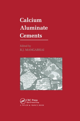 Calcium Aluminate Cements: Proceedings of a Symposium dedicated to H G Midgley, London, July 1990 by Mangabhai, R. J.