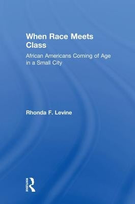 When Race Meets Class: African Americans Coming of Age in a Small City by Levine, Rhonda