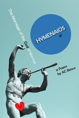 Hymenaios, or the Marriage of the God of Marriage: a Poem by Benus, Ac