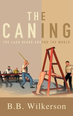 The Caning: The Lash Heard Around the World by B B Wilkerson