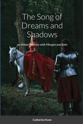 The Song of Dreams and Shadows: an Urban Fantasy with Morgan and Sam by Kane, Catherine