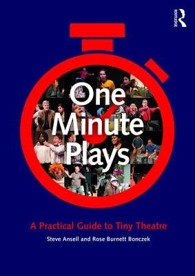 One Minute Plays: A Practical Guide to Tiny Theatre by Ansell, Steve