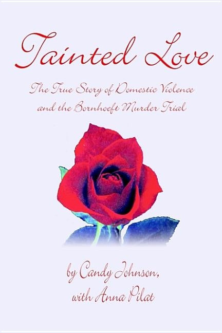 Tainted Love: The True Story of Domestic Violence and the Bornhoeft Murder Trial by Johnson, Candy