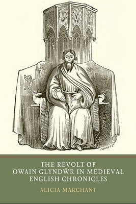 The Revolt of Owain Glyndwr in Medieval English Chronicles by Marchant, Alicia