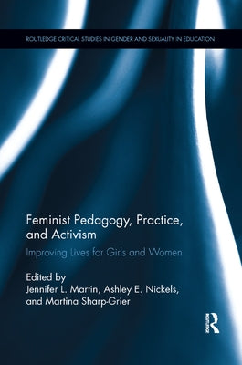 Feminist Pedagogy, Practice, and Activism: Improving Lives for Girls and Women by Martin, Jennifer