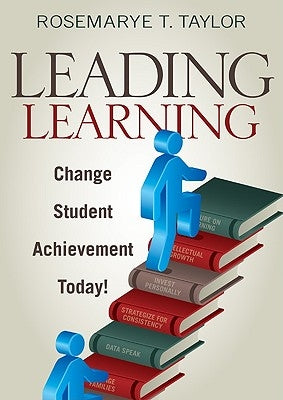 Leading Learning: Change Student Achievement Today! by Taylor, Rosemarye T.