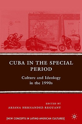 Cuba in the Special Period: Culture and Ideology in the 1990s by Hernandez-Reguant, A.