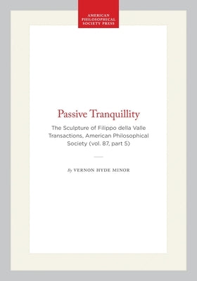 Passive Tranquillity: The Sculpture of Filippo Della Valle, Transactions, American Philosophical Society (Vol. 87, Part 5) by Minor, Vernon Hyde