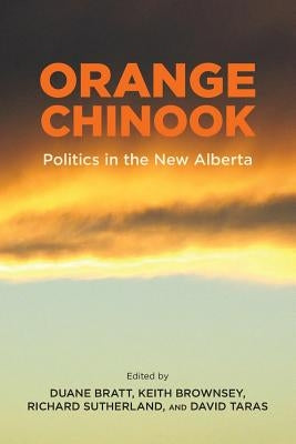 Orange Chinook: Politics in the New Alberta by Bratt, Duane