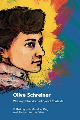 Olive Schreiner: Writing Networks and Global Contexts by Munslow Ong, Jade
