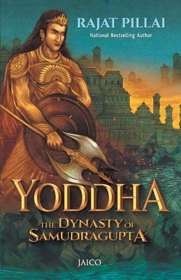 Yoddha: The Dynasty of Samudragupta by Pillai, Rajat