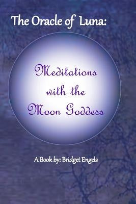 The Oracle of Luna: Meditations with the Moon Goddess by Engels, Bridget