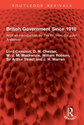 British Government Since 1918: With an Introduction by The Rt. Hon. Sir John Anderson by Campion, Lord