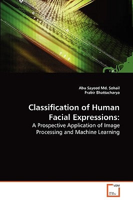 Classification of Human Facial Expressions by Sohail, Abu Sayeed MD