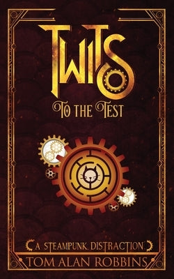 Twits to the Test: A Steampunk Distraction by Robbins, Tom Alan