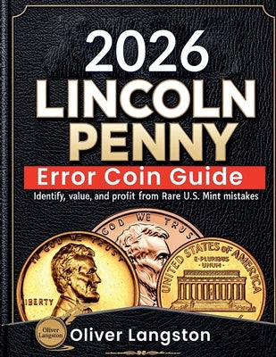Lincoln Penny Error Coin Guide: Identify, Value, and Profit from Rare U.S. Mint Mistakes by Langston, Oliver