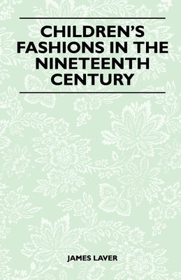 Children's Fashions in the Nineteenth Century by Laver, James