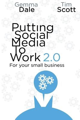 Putting Social Media To Work For Your Small Business by Scott, Tim