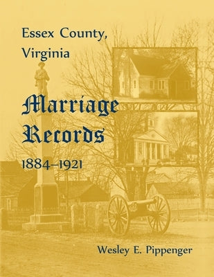 Essex County, Marriage Records, 1884-1921 by Pippenger, Wesley E.