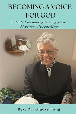 Becoming A Voice For God: Selected Sermons From My First 35 Years of Preaching by Long, Gladys Gattis