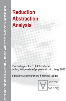 Reduction - Abstraction - Analysis: Proceedings of the 31th International Ludwig Wittgenstein-Symposium in Kirchberg, 2008 by Hieke, Alexander