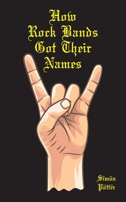 How Rock Bands Got Their Names by Pöttër, Sïmön