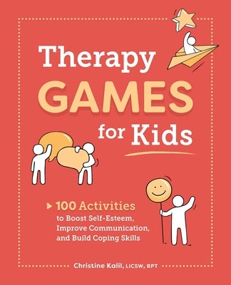 Therapy Games for Kids: 100 Activities to Boost Self-Esteem, Improve Communication, and Build Coping Skills by Kalil, Christine