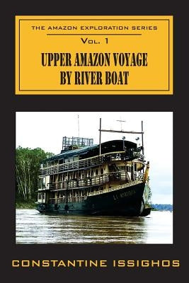 Upper Amazon Voyage By River Boat: The Amazon Exploration Series by Issighos, Constantine