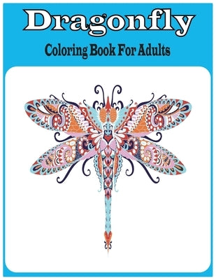 Dragonfly Coloring Book For Adults: An Dragonfly Coloring Book For Adults with 30 unique beautiful Dragonfly coloring for stress relieving and relaxat by Foysal, Farabi
