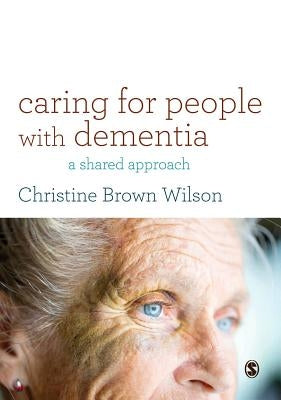 Caring for People with Dementia: A Shared Approach by Wilson, Christine Brown