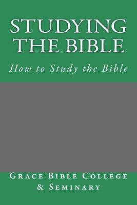 Studying the Bible: How to Study the Bible by College, Grace Bible