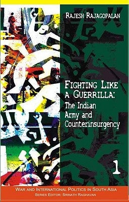 Fighting Like a Guerrilla: The Indian Army and Counterinsurgency by Rajagopalan, Rajesh