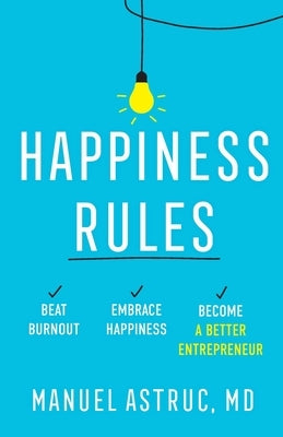 Happiness Rules: Beat Burnout, Embrace Happiness, and Become a Better Entrepreneur by Astruc, Manuel