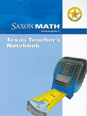 Texas Saxon Math Intermediate 5: Texas Teacher's Notebook by Saxon