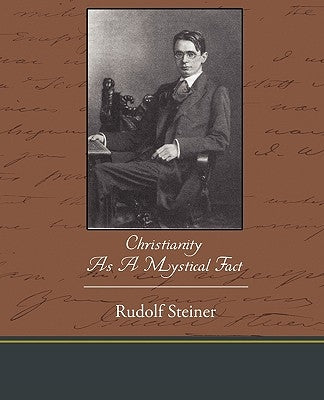 Christianity As A Mystical Fact by Steiner, Rudolf