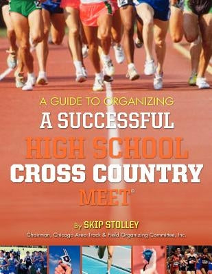 A Guide To Organizing A Successful High School Cross Country Meet by Stolley, Skip