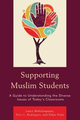 Supporting Muslim Students: A Guide to Understanding the Diverse Issues of Today's Classrooms by Mahalingappa, Laura
