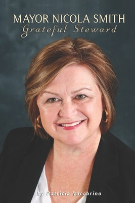 Mayor Nicola Smith: Grateful Steward by Vaccarino, Patricia