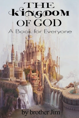 The Kingdom of God: - A Book for Everyone by Jim, Brother
